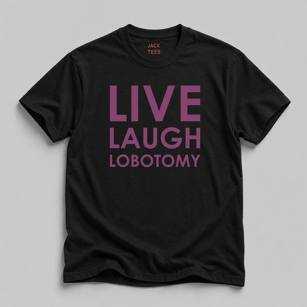 Live Laugh Lobotomy T-Shirt