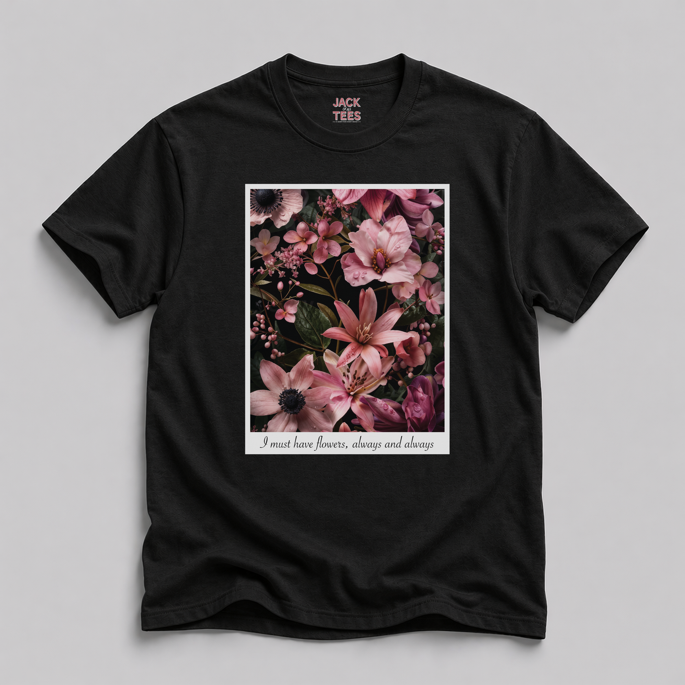 I Must Have Flowers, Always And Always T-Shirt