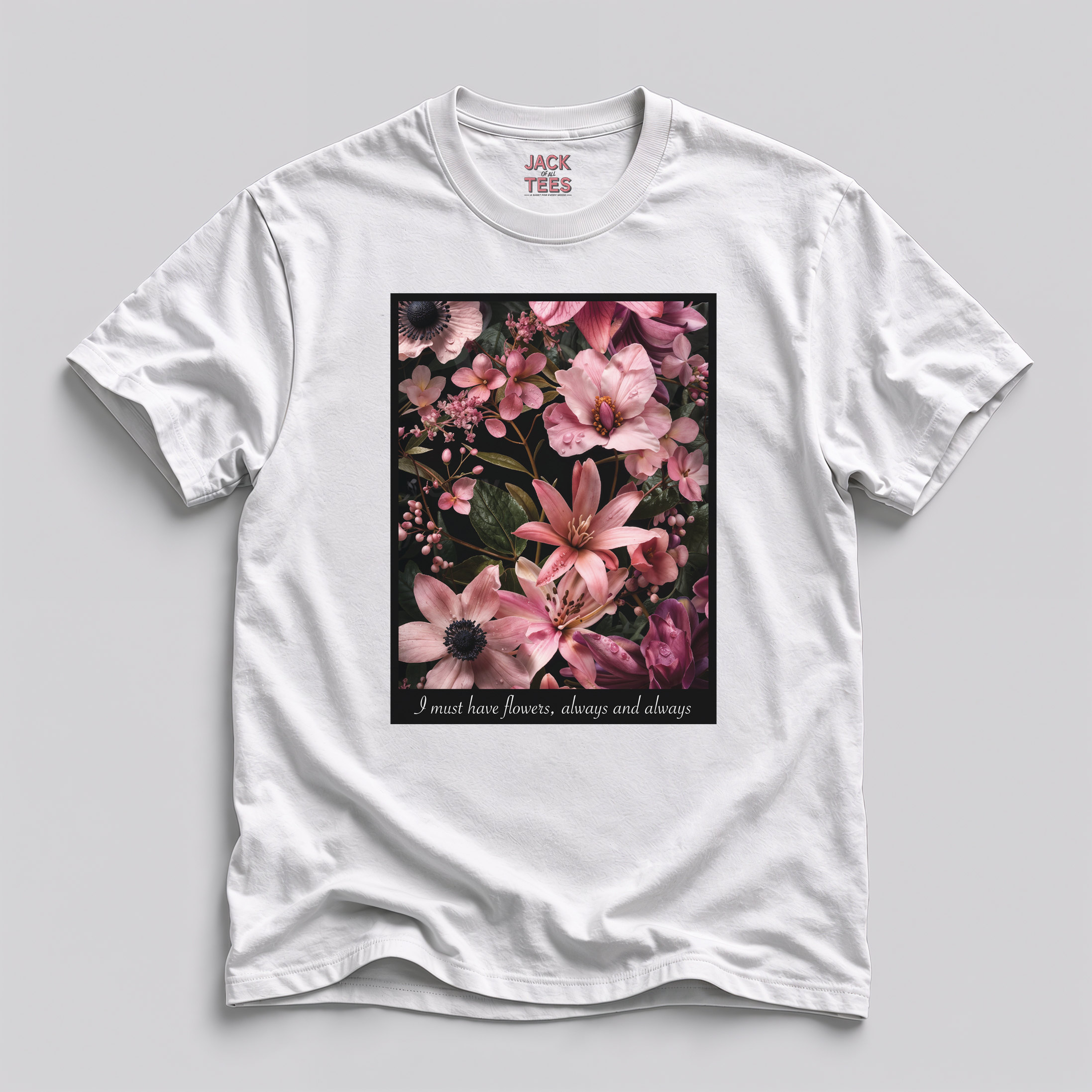 I Must Have Flowers, Always And Always T-Shirt