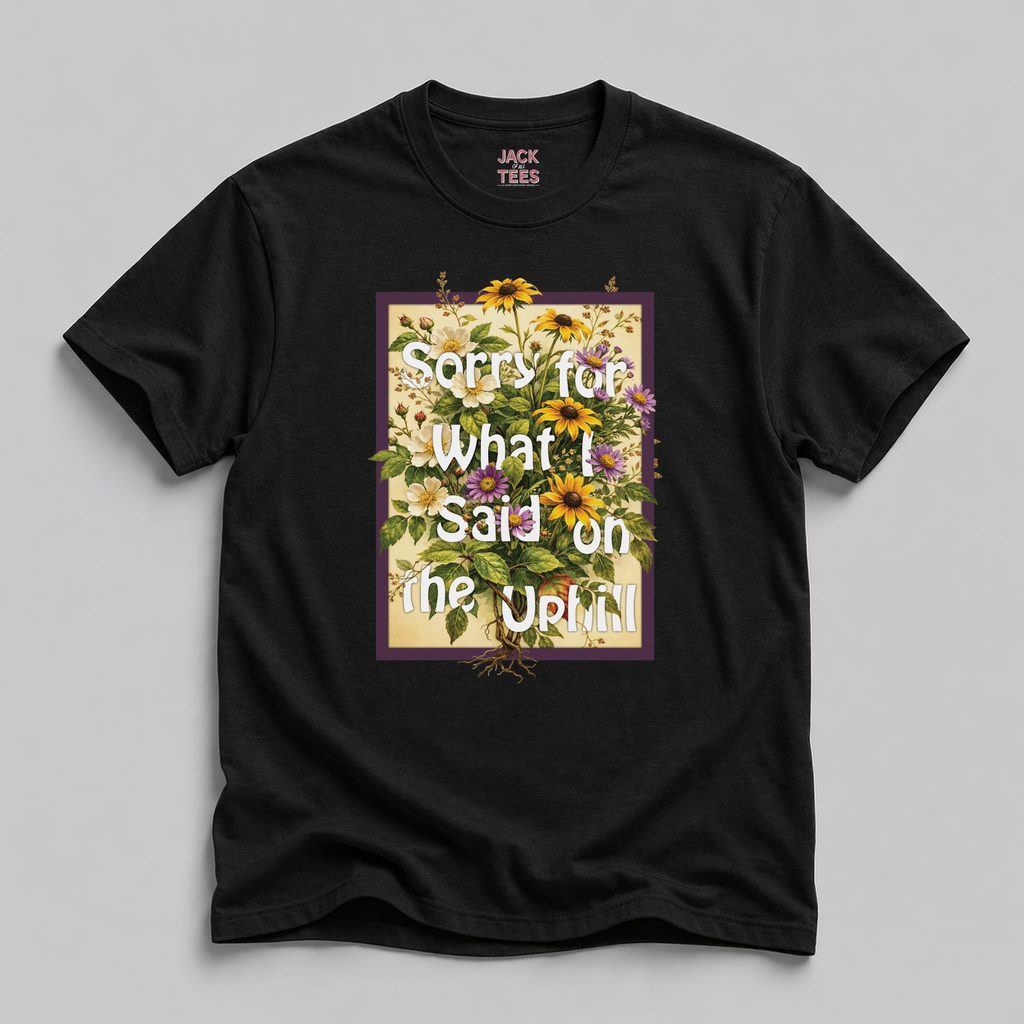 Sorry For What I Said On The Uphill T-Shirt
