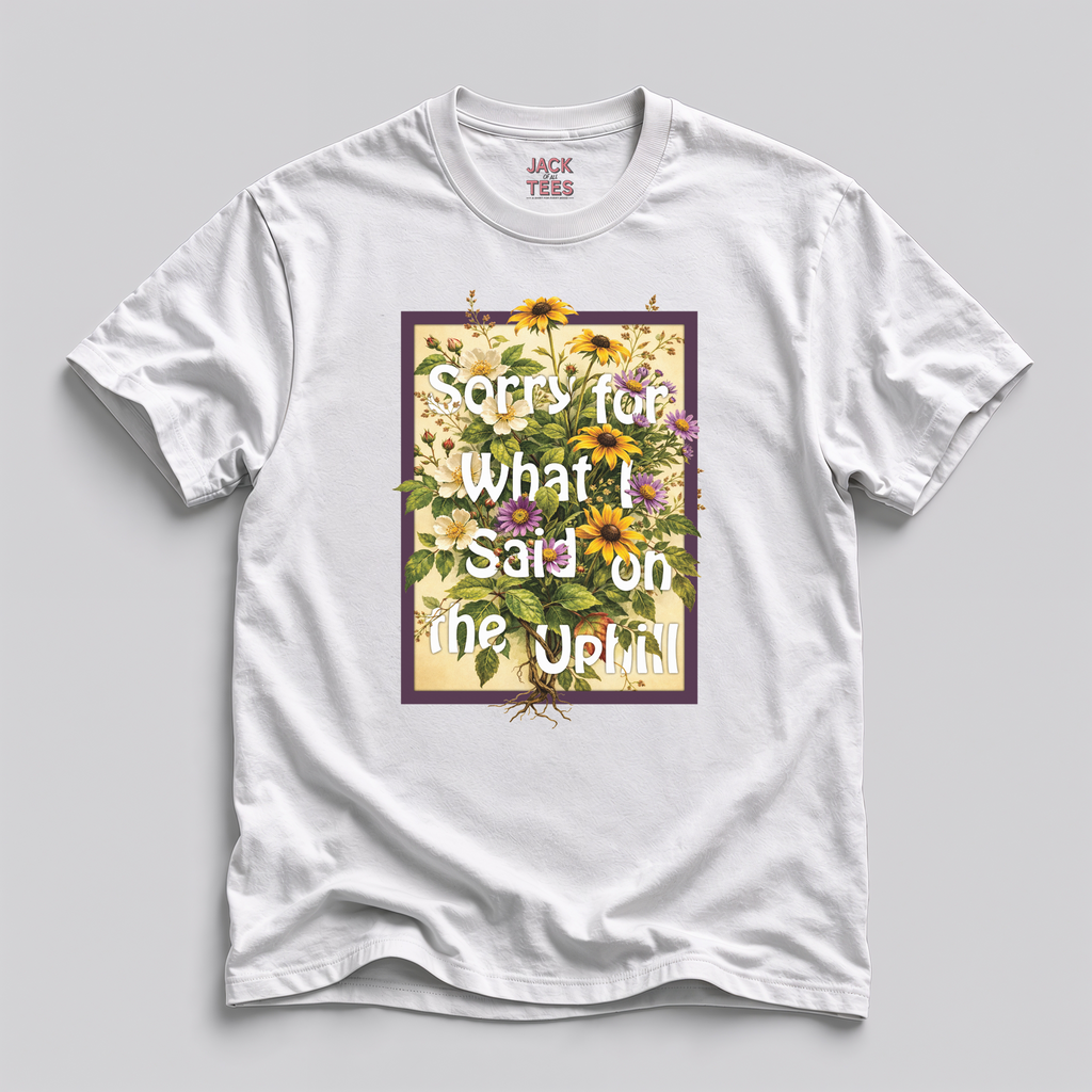 Sorry For What I Said On The Uphill T-Shirt
