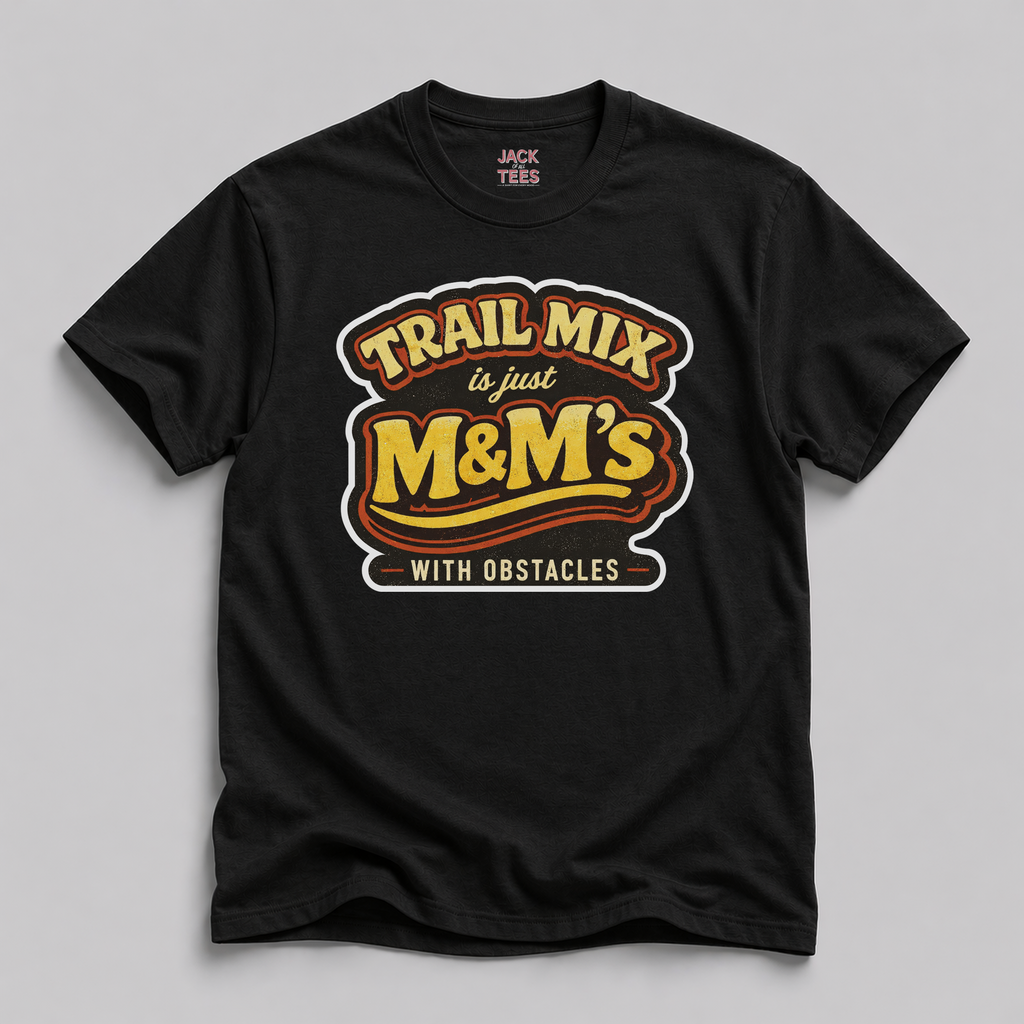 Trail Mix is Just M&Ms With Obstacles T-Shirt