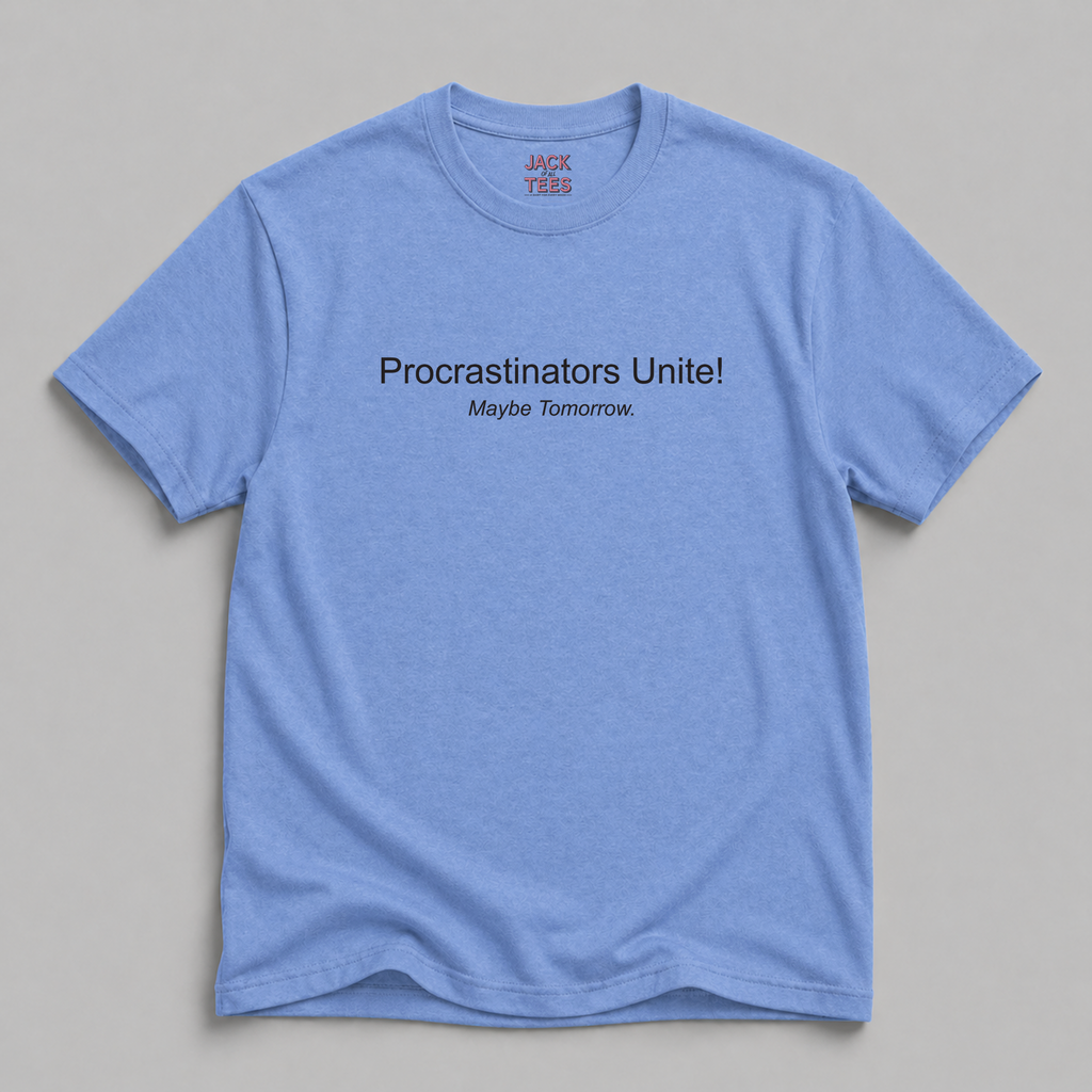Procrastinators Unite! Maybe Tomorrow T-Shirt