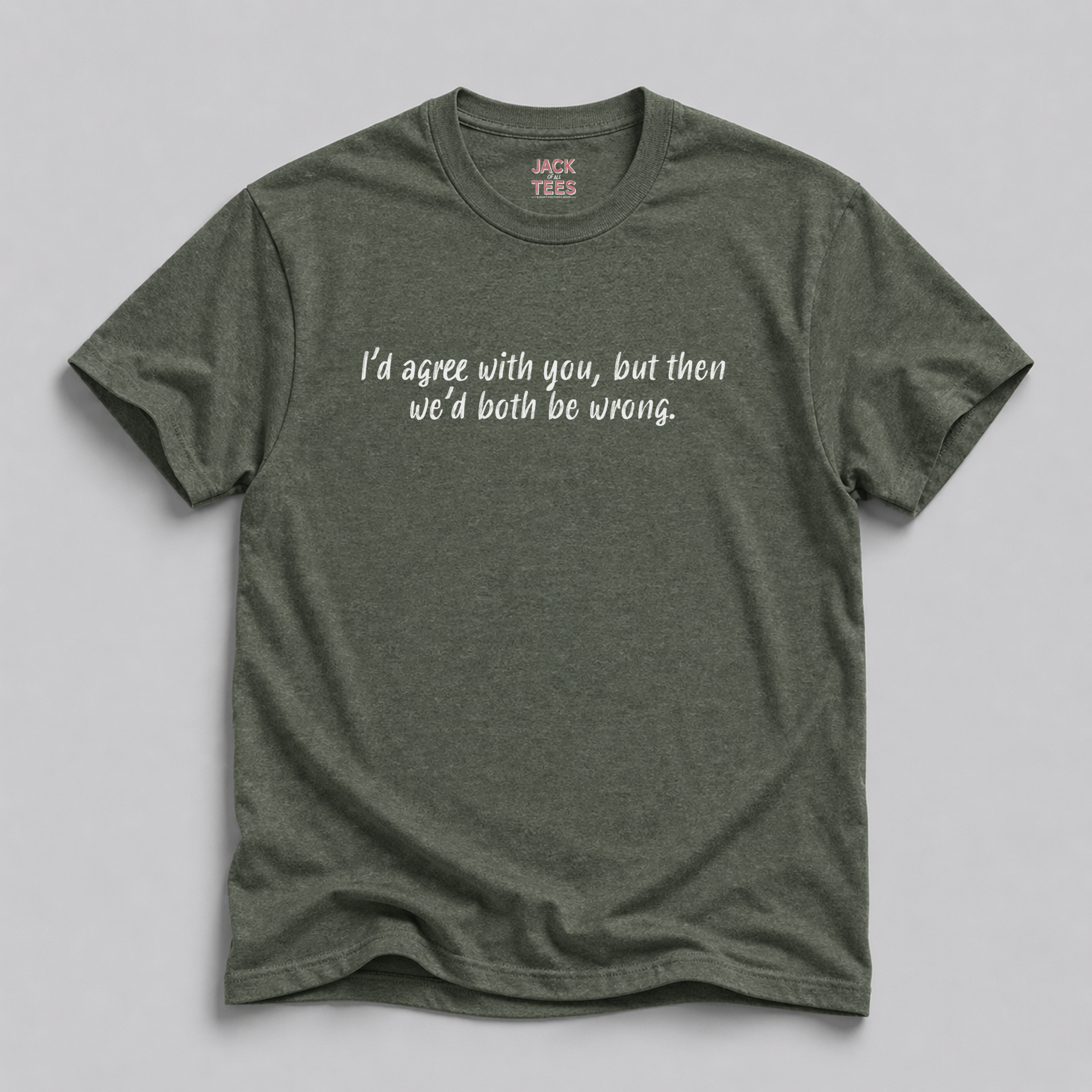 I'd Agree With You But Then We'd Both Be Wrong T-Shirt