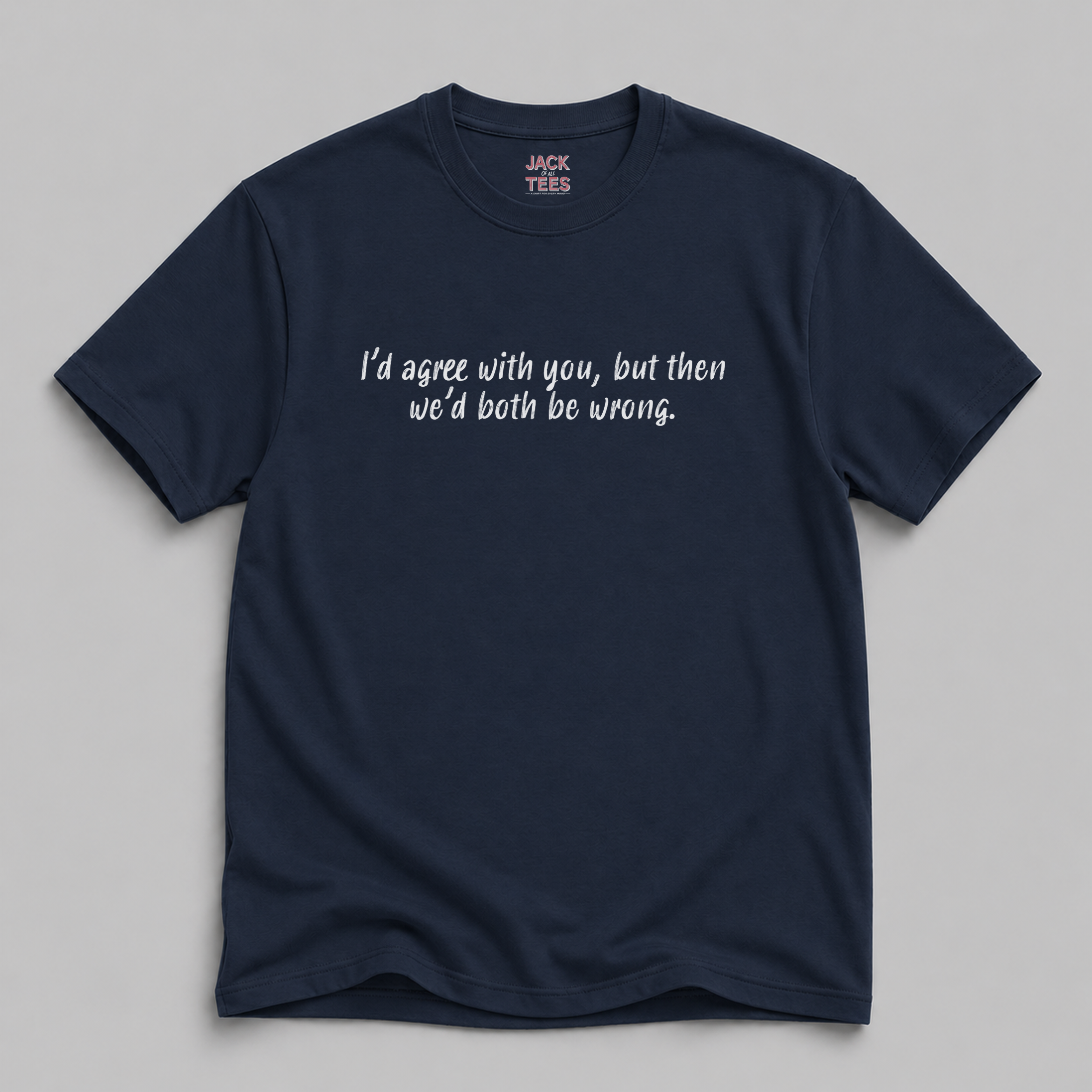 I'd Agree With You But Then We'd Both Be Wrong T-Shirt