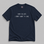 Sorry I'm Late, I Didn't Want To Come T-Shirt
