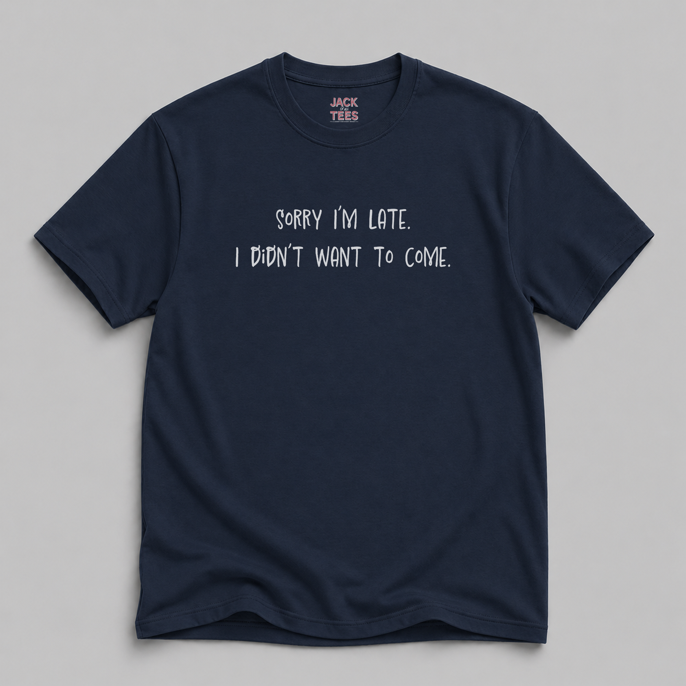 Sorry I'm Late, I Didn't Want To Come T-Shirt