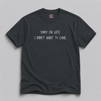 Sorry I'm Late, I Didn't Want To Come T-Shirt