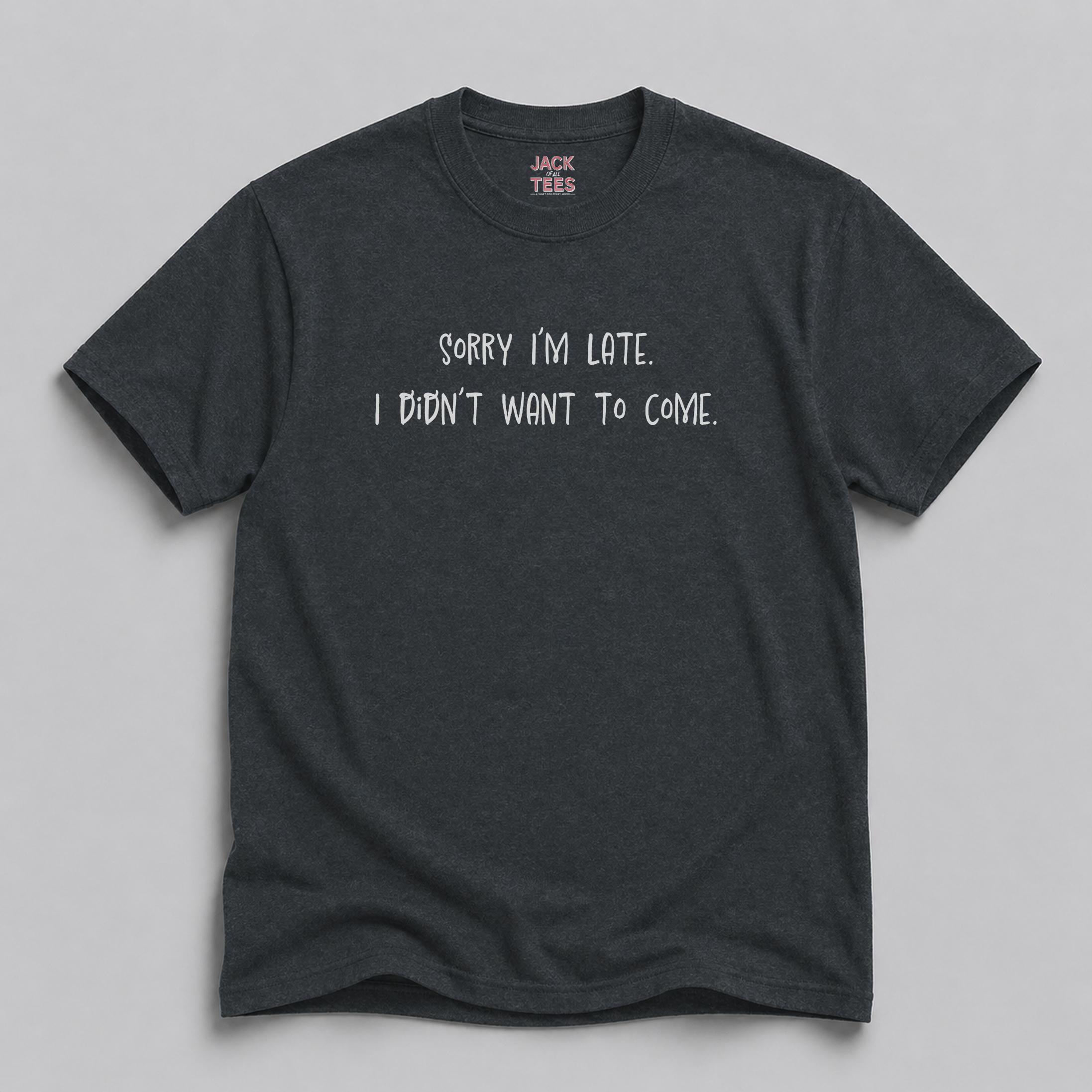 Sorry I'm Late, I Didn't Want To Come T-Shirt