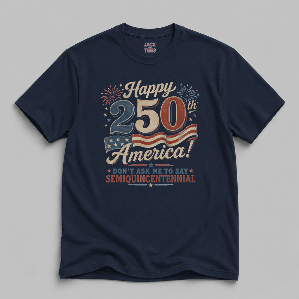 Semiquincentennial Tee — "Happy 250th Birthday America" Funny Patriotic Shirt