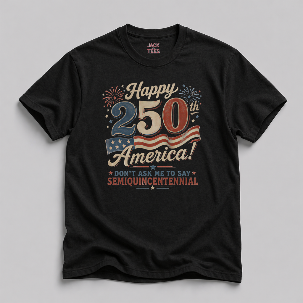 Semiquincentennial Tee — "Happy 250th Birthday America" Funny Patriotic Shirt