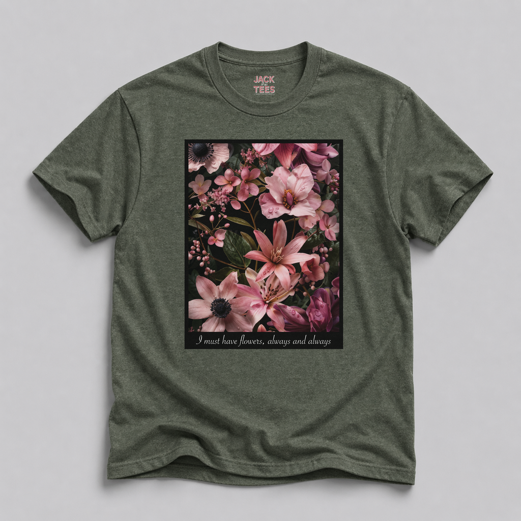 I Must Have Flowers, Always And Always T-Shirt