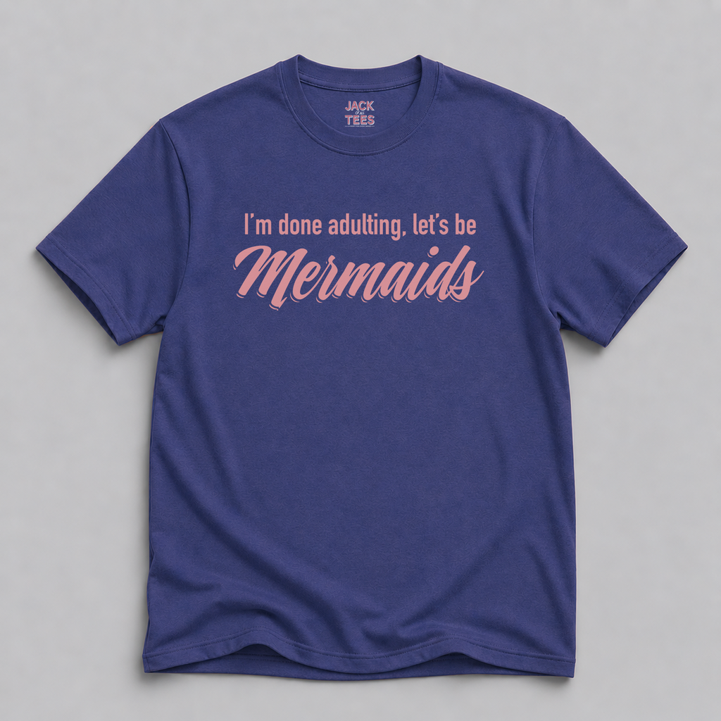I'm Done Adulting, Let's Be Mermaids T-Shirt — Funny Mermaid Graphic Tee