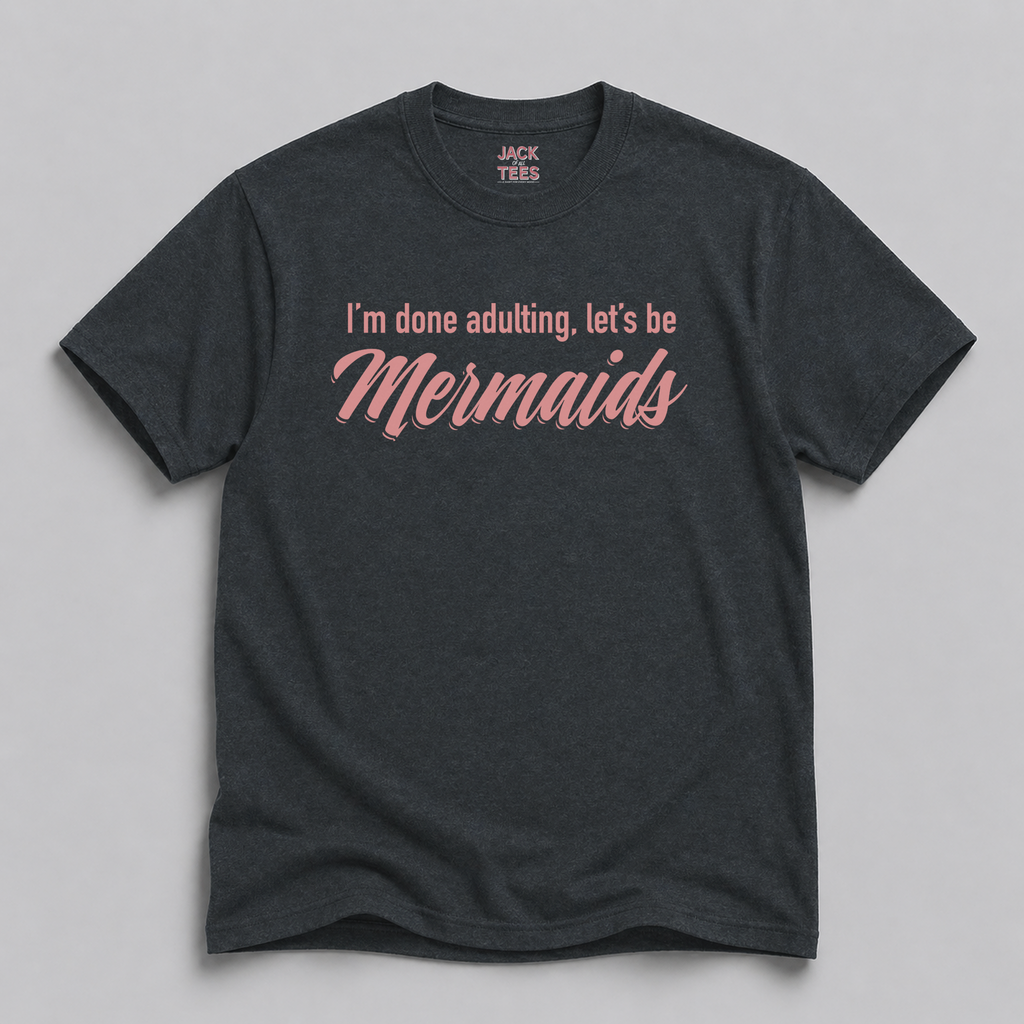 I'm Done Adulting, Let's Be Mermaids T-Shirt — Funny Mermaid Graphic Tee