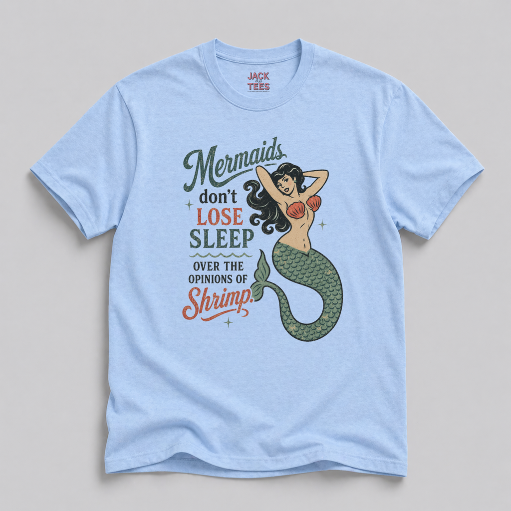 Mermaids Don't Lose Sleep Over the Opinions of Shrimp T-Shirt