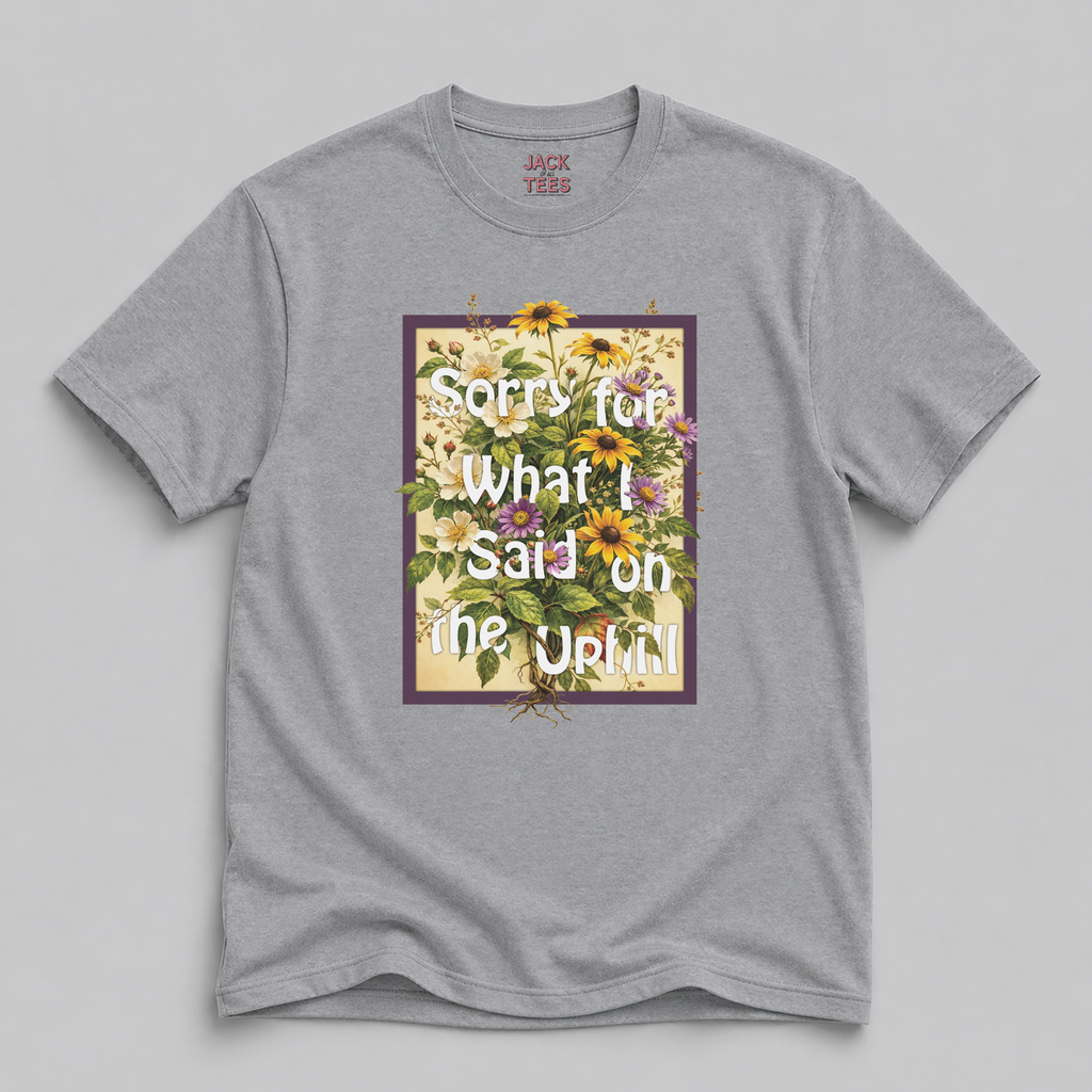 Sorry For What I Said On The Uphill Flower T-Shirt