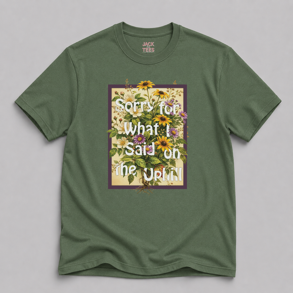Sorry For What I Said On The Uphill Flower T-Shirt